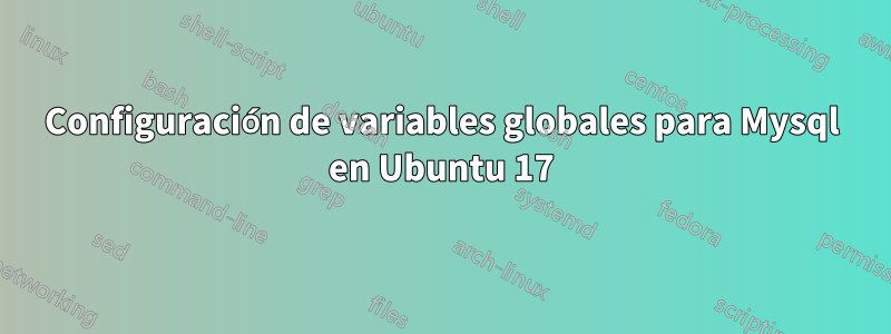 Configuración de variables globales para Mysql en Ubuntu 17