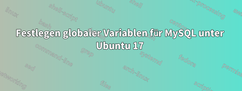 Festlegen globaler Variablen für MySQL unter Ubuntu 17