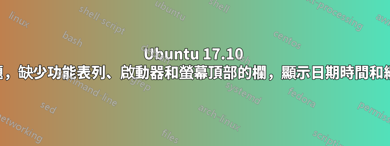 Ubuntu 17.10 輔助顯示問題，缺少功能表列、啟動器和螢幕頂部的欄，顯示日期時間和網路狀態缺失