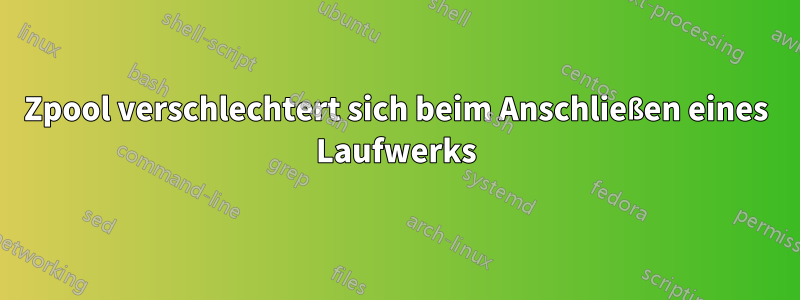 Zpool verschlechtert sich beim Anschließen eines Laufwerks