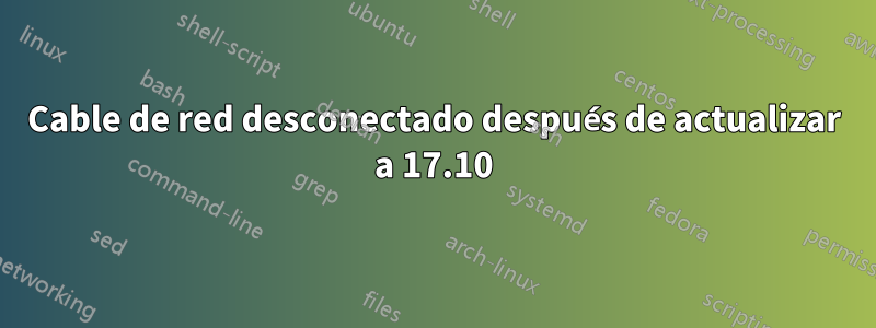 Cable de red desconectado después de actualizar a 17.10