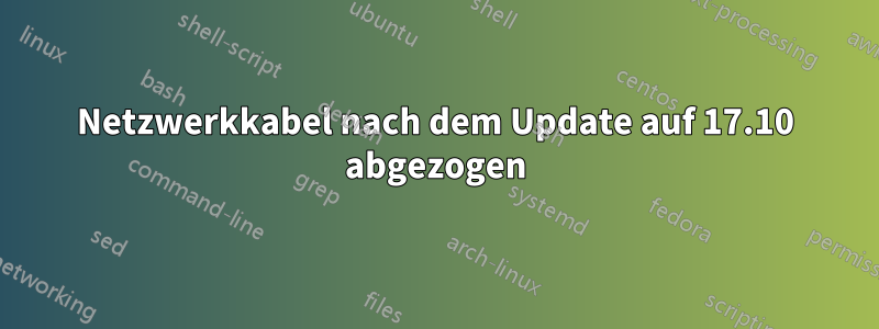 Netzwerkkabel nach dem Update auf 17.10 abgezogen