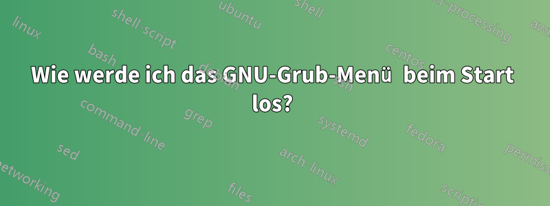 Wie werde ich das GNU-Grub-Menü beim Start los?