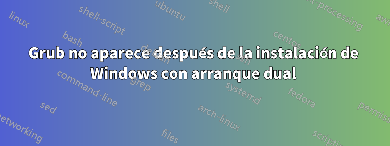 Grub no aparece después de la instalación de Windows con arranque dual