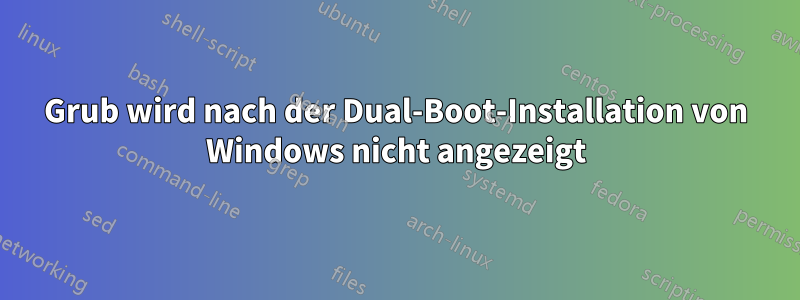 Grub wird nach der Dual-Boot-Installation von Windows nicht angezeigt