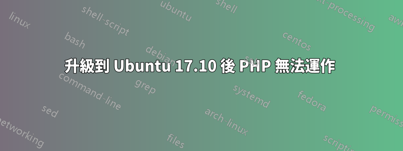 升級到 Ubuntu 17.10 後 PHP 無法運作