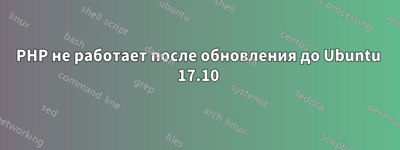 PHP не работает после обновления до Ubuntu 17.10