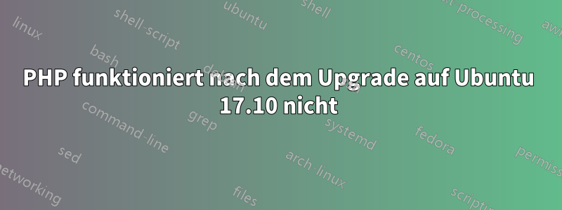 PHP funktioniert nach dem Upgrade auf Ubuntu 17.10 nicht