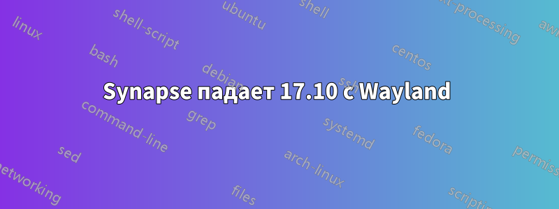 Synapse падает 17.10 с Wayland