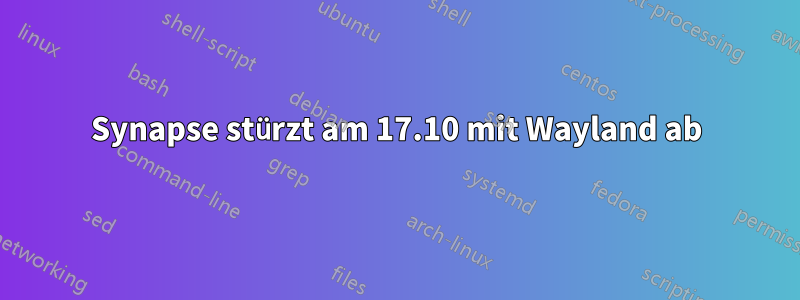 Synapse stürzt am 17.10 mit Wayland ab