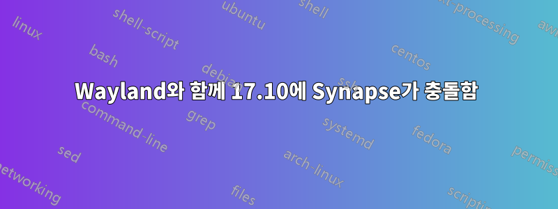 Wayland와 함께 17.10에 Synapse가 충돌함