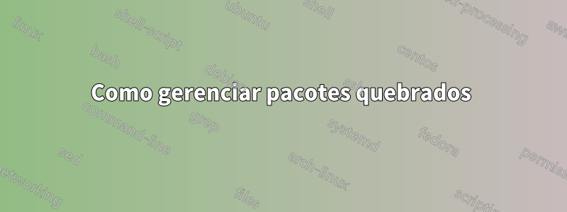 Como gerenciar pacotes quebrados