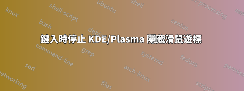 鍵入時停止 KDE/Plasma 隱藏滑鼠遊標