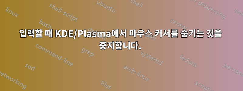 입력할 때 KDE/Plasma에서 마우스 커서를 숨기는 것을 중지합니다.