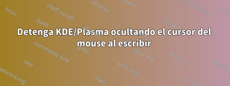 Detenga KDE/Plasma ocultando el cursor del mouse al escribir