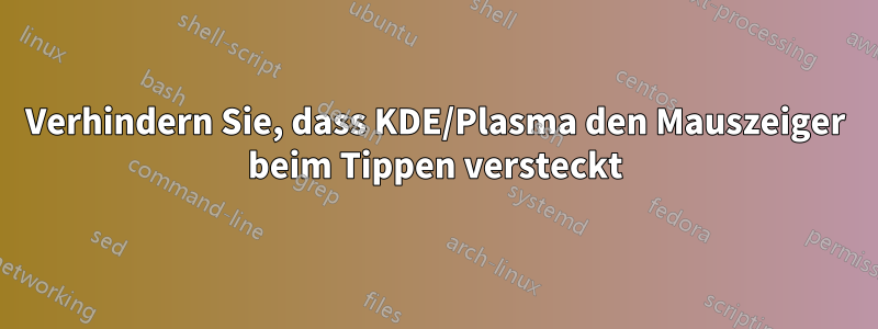 Verhindern Sie, dass KDE/Plasma den Mauszeiger beim Tippen versteckt