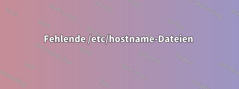 Fehlende /etc/hostname-Dateien