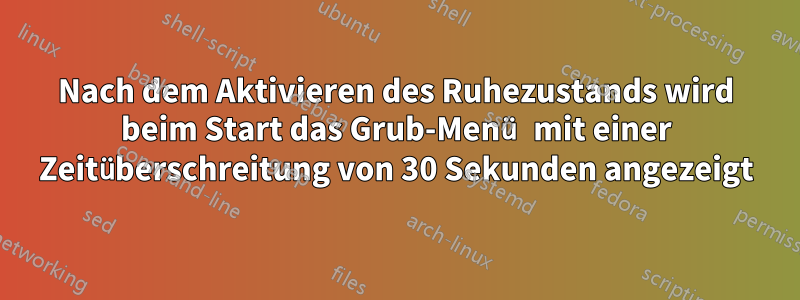 Nach dem Aktivieren des Ruhezustands wird beim Start das Grub-Menü mit einer Zeitüberschreitung von 30 Sekunden angezeigt