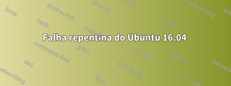 Falha repentina do Ubuntu 16.04