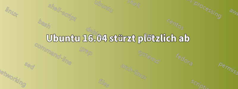 Ubuntu 16.04 stürzt plötzlich ab