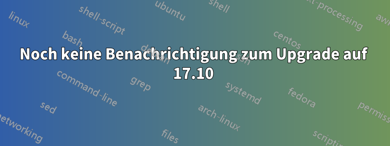 Noch keine Benachrichtigung zum Upgrade auf 17.10