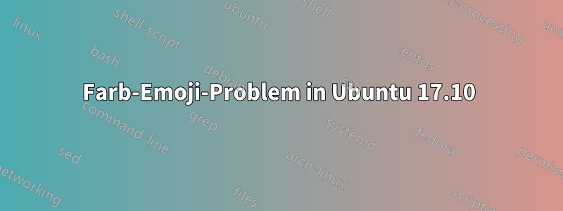 Farb-Emoji-Problem in Ubuntu 17.10