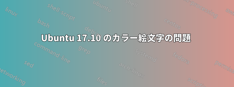 Ubuntu 17.10 のカラー絵文字の問題