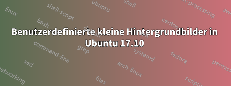 Benutzerdefinierte kleine Hintergrundbilder in Ubuntu 17.10