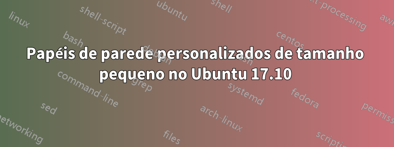 Papéis de parede personalizados de tamanho pequeno no Ubuntu 17.10