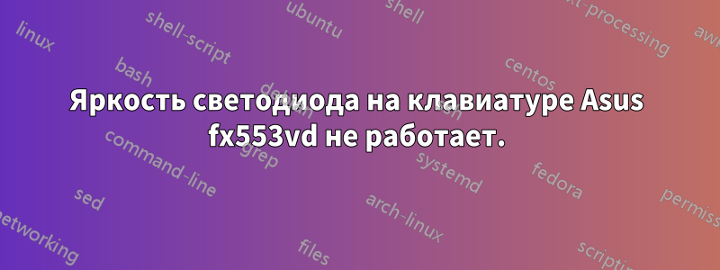 Яркость светодиода на клавиатуре Asus fx553vd не работает.