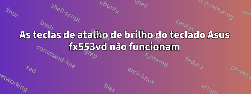 As teclas de atalho de brilho do teclado Asus fx553vd não funcionam