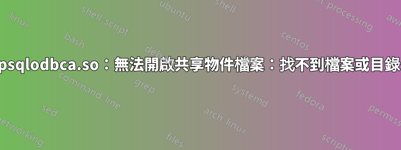 psqlodbca.so：無法開啟共享物件檔案：找不到檔案或目錄