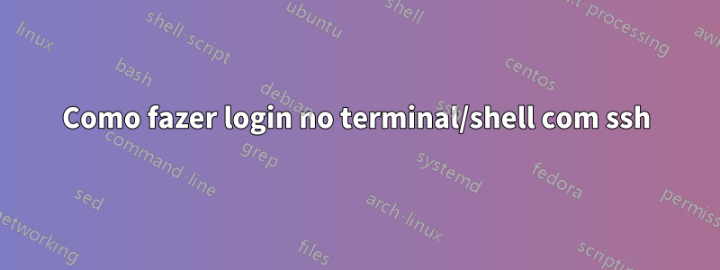 Como fazer login no terminal/shell com ssh