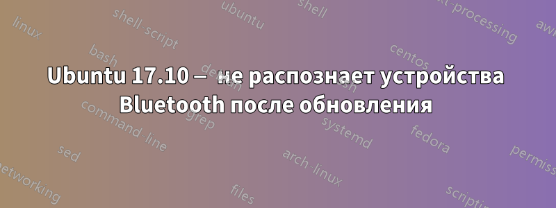 Ubuntu 17.10 — не распознает устройства Bluetooth после обновления