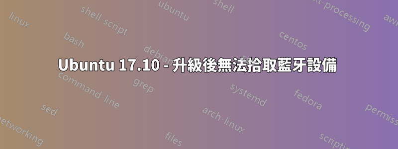 Ubuntu 17.10 - 升級後無法拾取藍牙設備