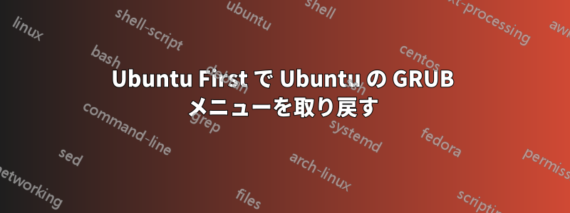 Ubuntu First で Ubuntu の GRUB メニューを取り戻す