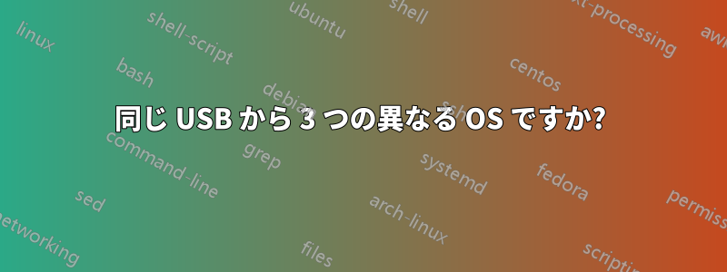 同じ USB から 3 つの異なる OS ですか?