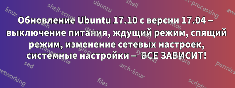 Обновление Ubuntu 17.10 с версии 17.04 — выключение питания, ждущий режим, спящий режим, изменение сетевых настроек, системные настройки — ВСЕ ЗАВИСИТ!