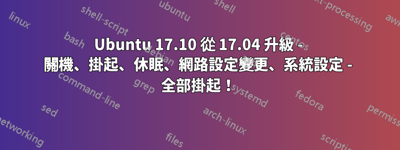 Ubuntu 17.10 從 17.04 升級 - 關機、掛起、休眠、網路設定變更、系統設定 - 全部掛起！