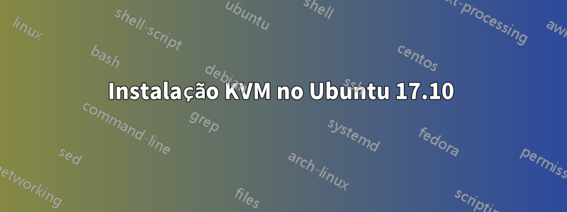 Instalação KVM no Ubuntu 17.10