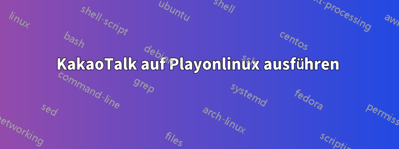 KakaoTalk auf Playonlinux ausführen