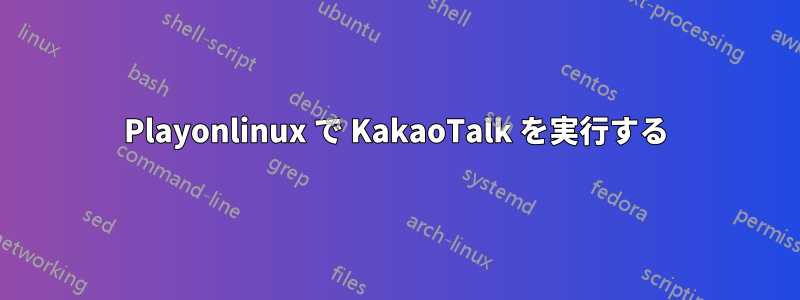 Playonlinux で KakaoTalk を実行する