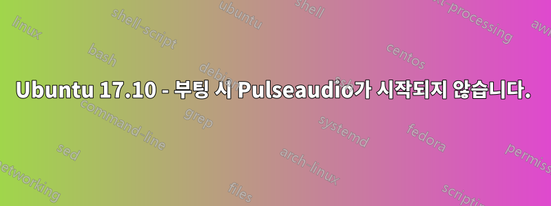 Ubuntu 17.10 - 부팅 시 Pulseaudio가 시작되지 않습니다.