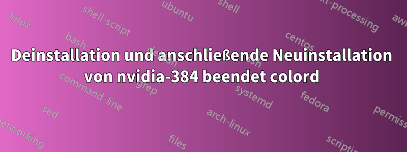 Deinstallation und anschließende Neuinstallation von nvidia-384 beendet colord