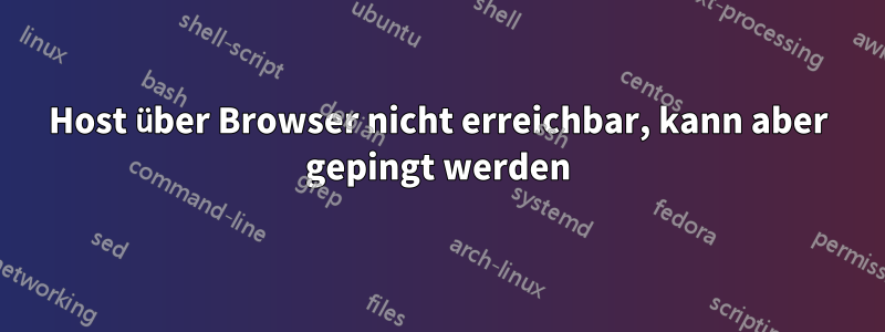 Host über Browser nicht erreichbar, kann aber gepingt werden