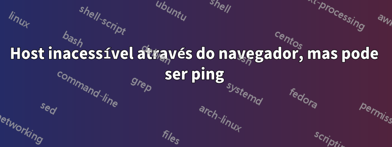 Host inacessível através do navegador, mas pode ser ping