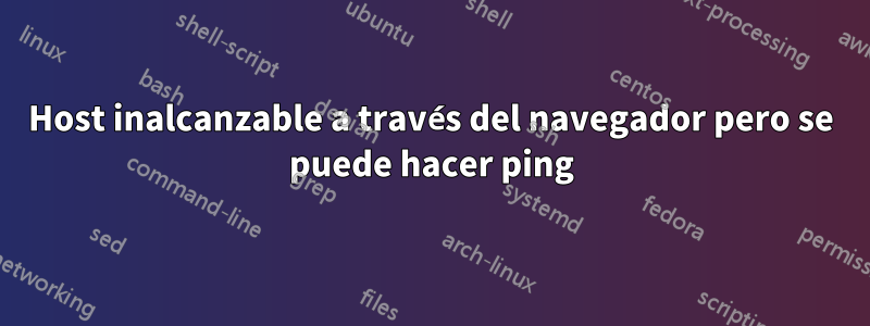 Host inalcanzable a través del navegador pero se puede hacer ping