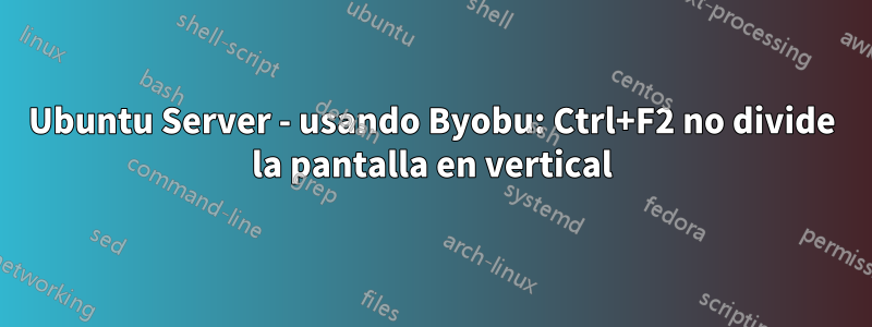 Ubuntu Server - usando Byobu: Ctrl+F2 no divide la pantalla en vertical