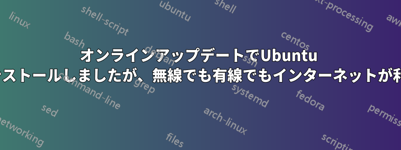 オンラインアップデートでUbuntu 14.04を再インストールしましたが、無線でも有線でもインターネットが利用できません