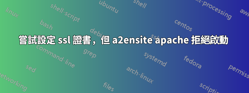 嘗試設定 ssl 證書，但 a2ensite apache 拒絕啟動